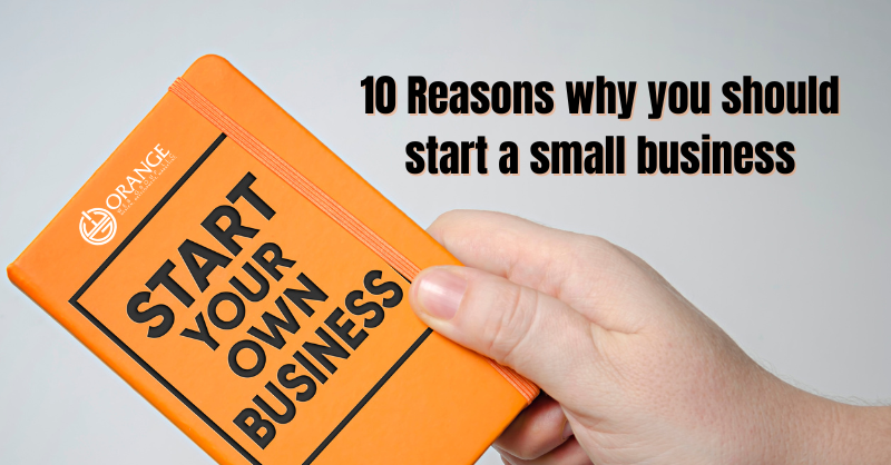 10 Reasons why you should start a small business