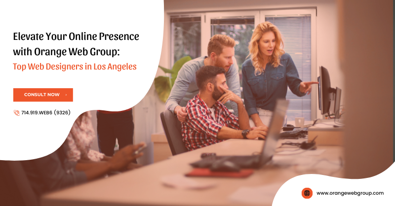Elevate Your Online Presence with Orange Web Group: Top Web Designers in Los Angeles