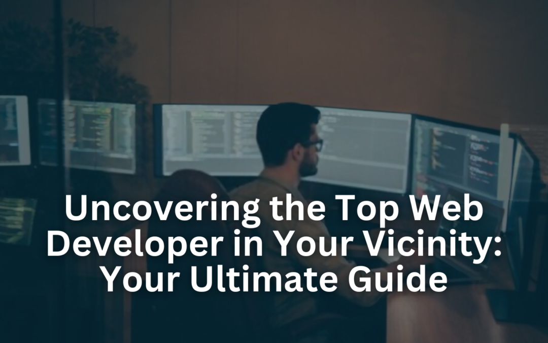 Finding The Top Web Developer Near Me: Your Ultimate Guide