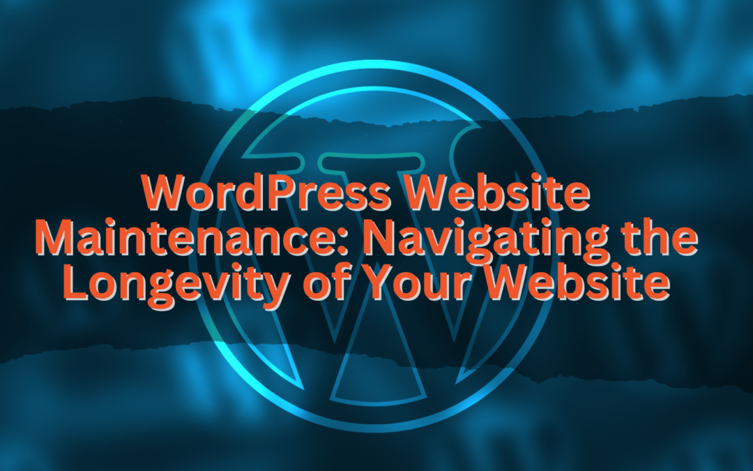Navigating the Longevity of WordPress Websites: Understanding Ongoing Maintenance Requirements