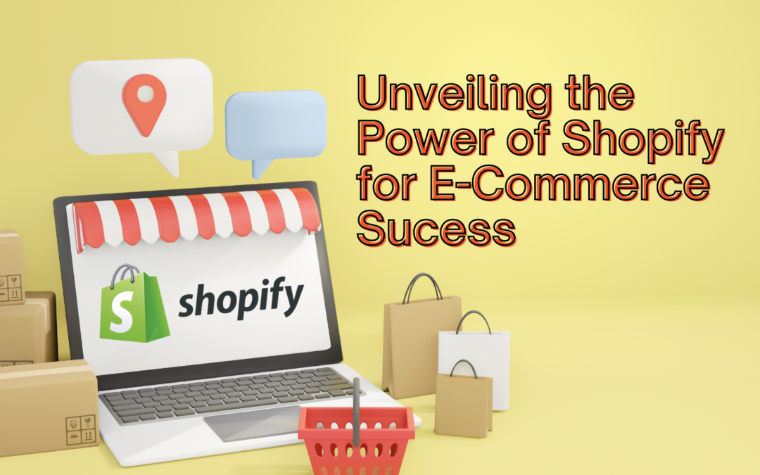 Unveiling the Power of Shopify for E-Commerce Sucess