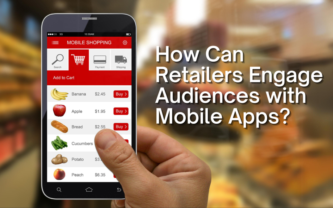 How Can Retailers Engage Audiences with Mobile Apps? | App developer in Los Angeles, CA