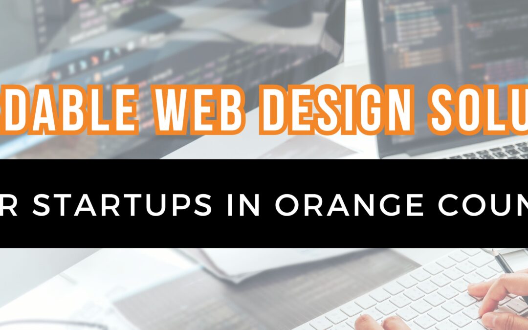 Affordable Web Design Solutions for Startups in Orange County