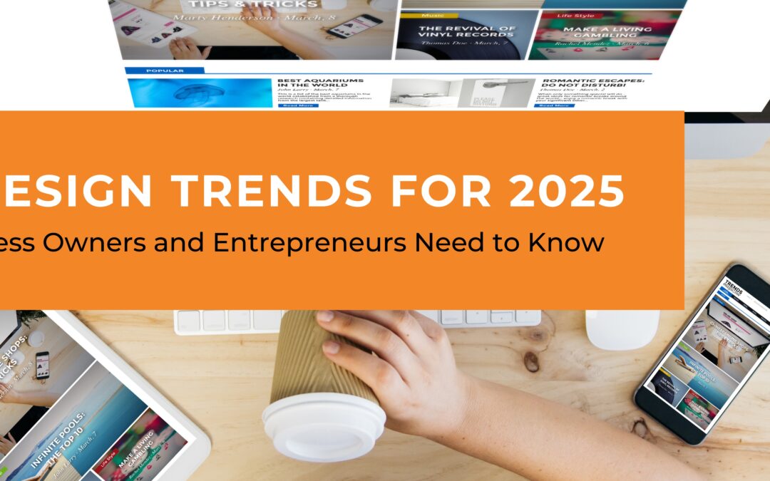 Web Design Trends for 2025: What Business Owners and Entrepreneurs Need to Know